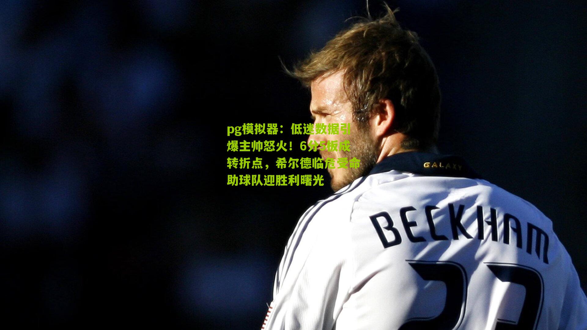 pg模拟器：低迷数据引爆主帅怒火！6分5板成转折点，希尔德临危受命助球队迎胜利曙光