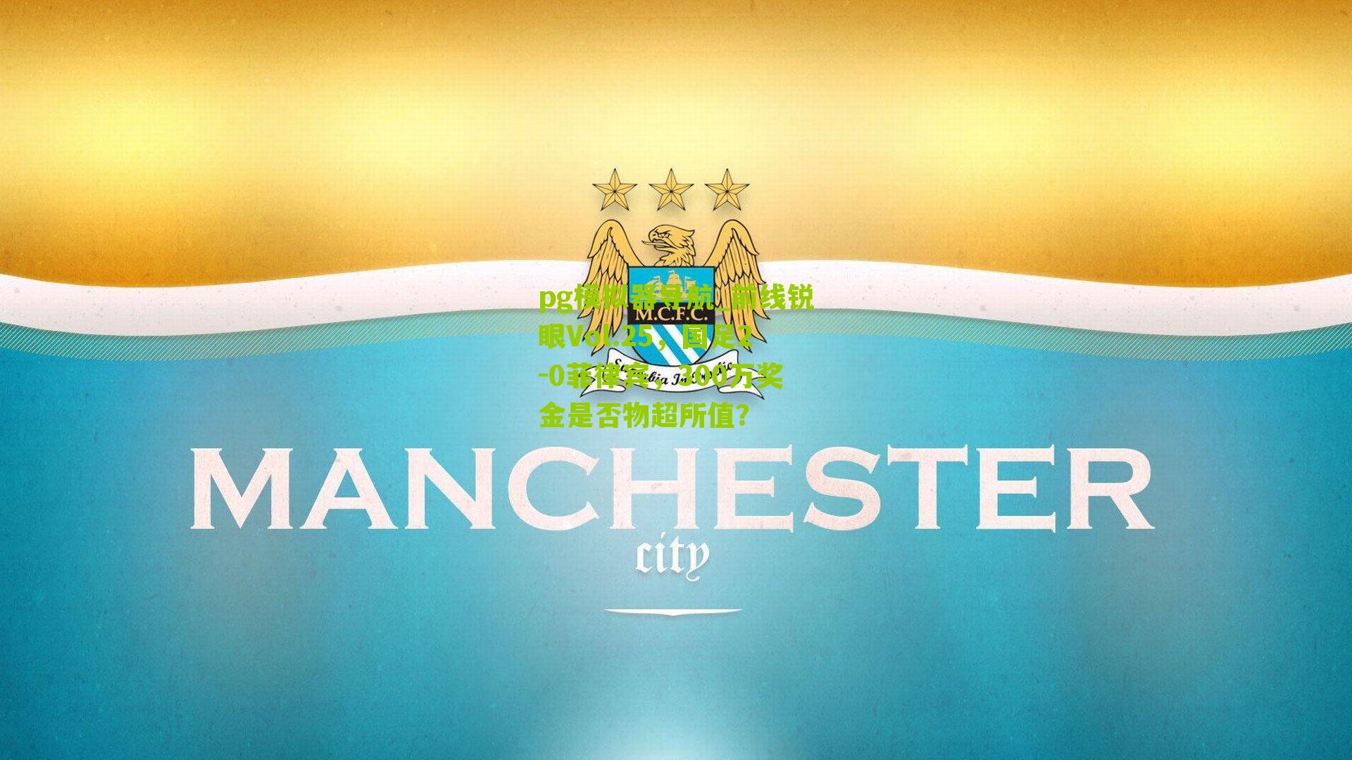 pg模拟器导航_前线锐眼Vol.25，国足2-0菲律宾，300万奖金是否物超所值？