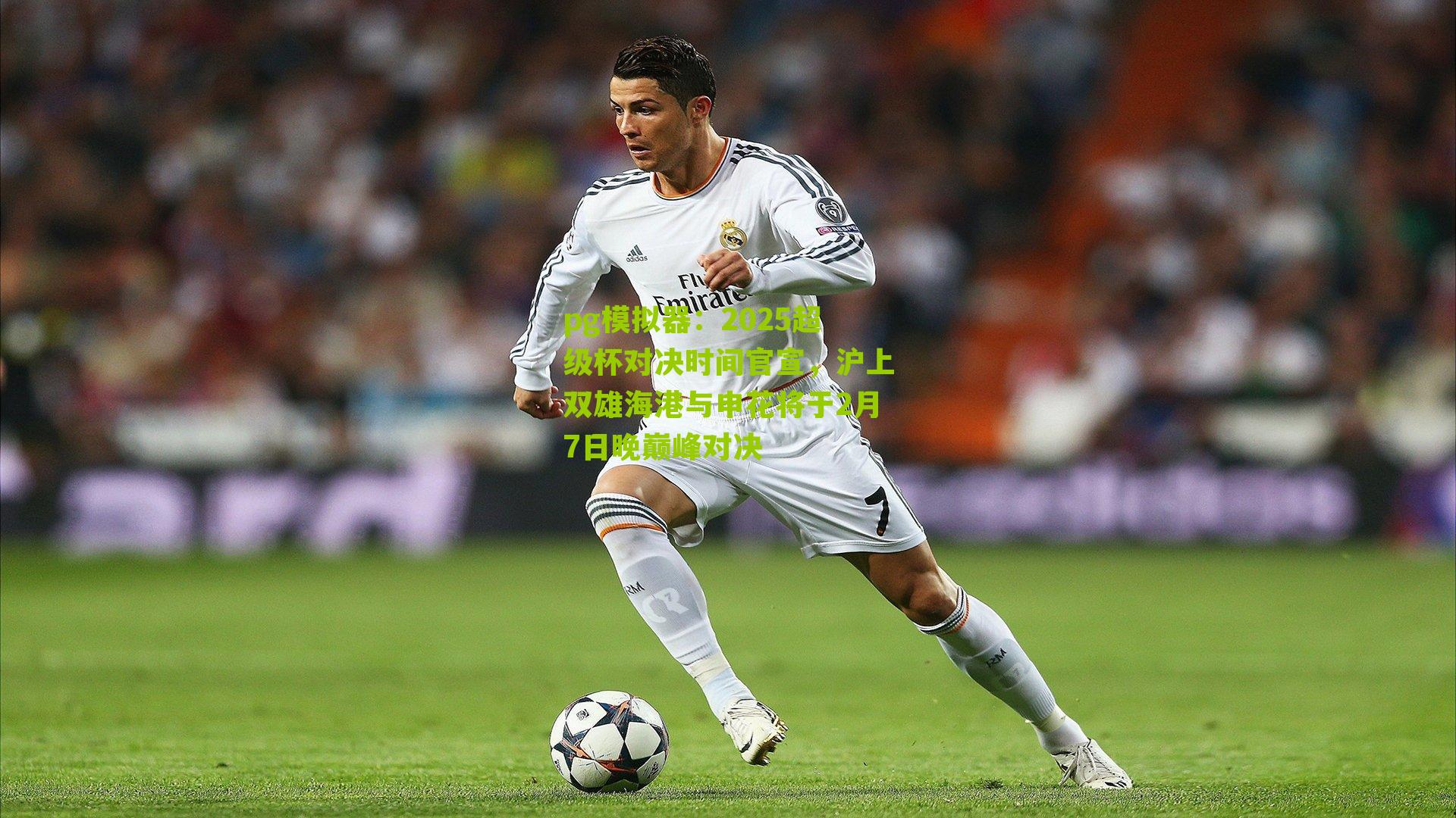 pg模拟器：2025超级杯对决时间官宣，沪上双雄海港与申花将于2月7日晚巅峰对决